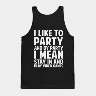 I Like To Party And By Party I Mean Stay In And Play Video Games Tank Top